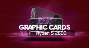 6 Best GPUs for Ryzen 5 2600: Tested & Reviewed