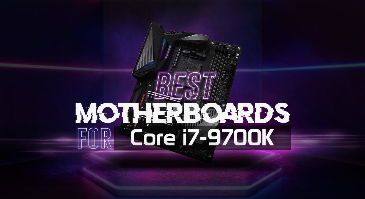 Best Motherboard for i7 9700k: Tested & Reviewed