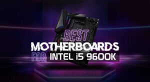 7 Best Motherboards for i5 9600k