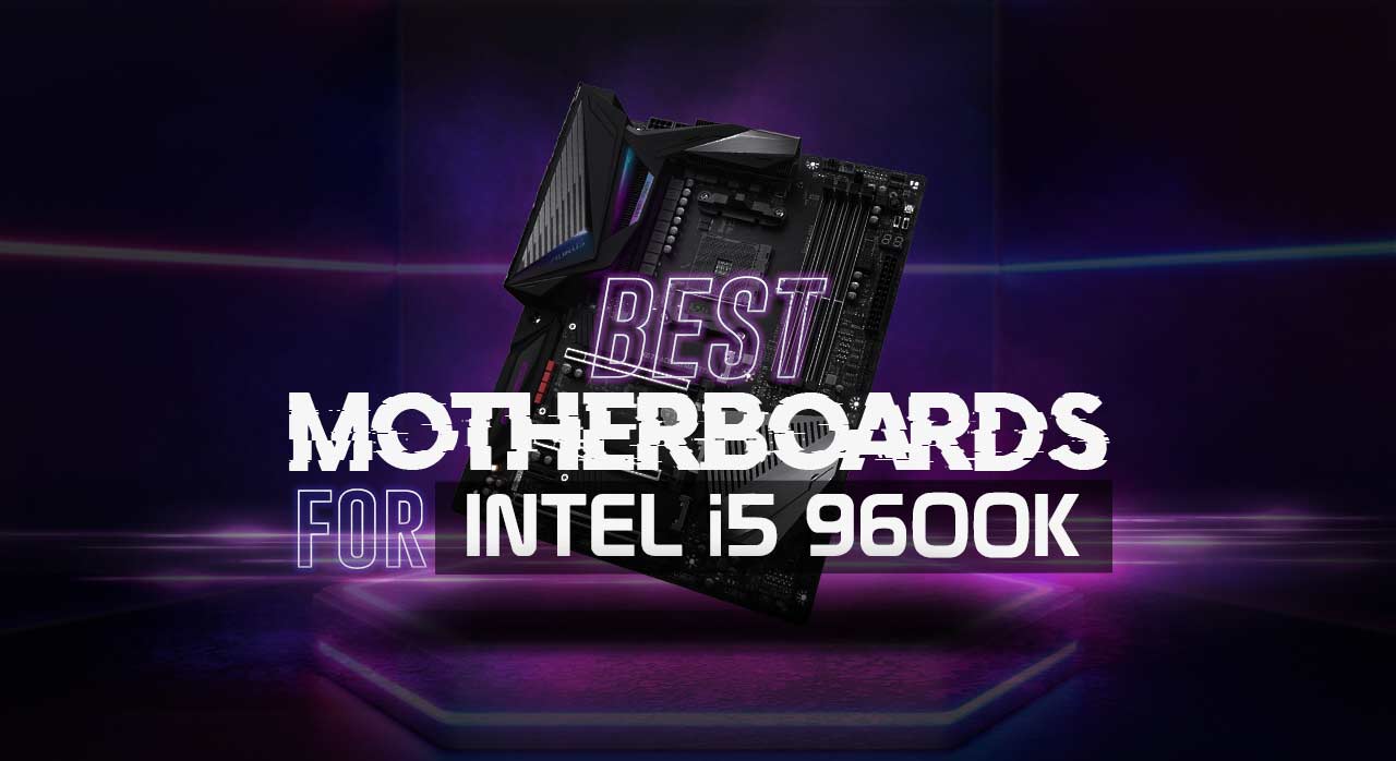 7 Best Motherboards for i5 9600k