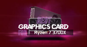 Best GPU for Ryzen 7 3700X: Reviewed & Tested
