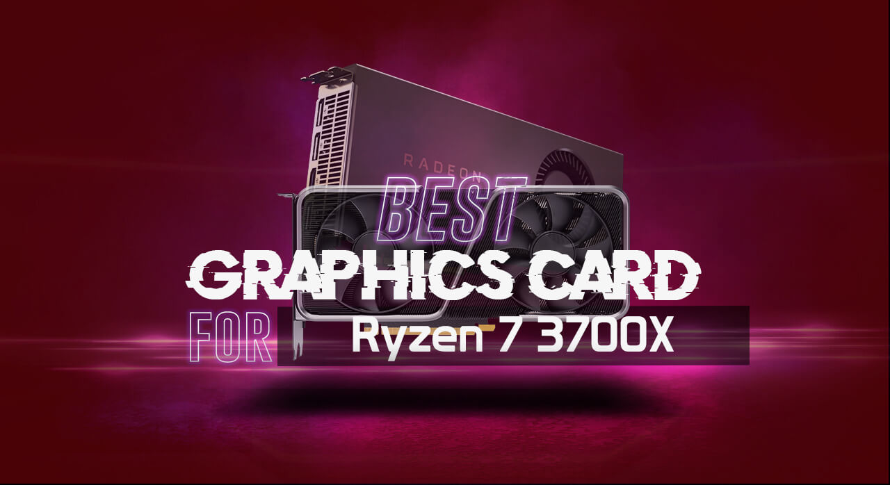 Best GPU for Ryzen 7 3700X: Reviewed & Tested