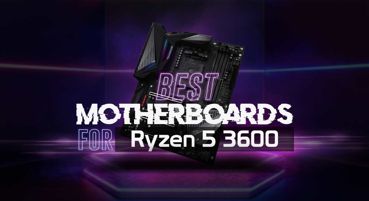 8 Best Motherboards for Ryzen 5 3600