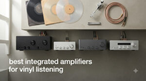 best integrated amplifiers for vinyl listening