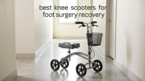 best knee scooters for foot surgery recovery