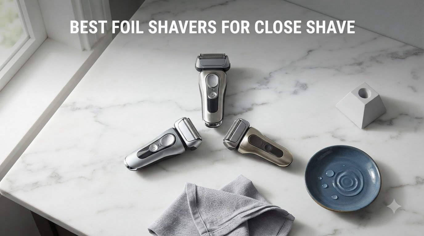 best foil shavers for close shave