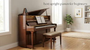 best upright pianos for beginners