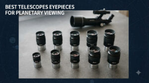 best telescopes eyepieces for planetary viewing
