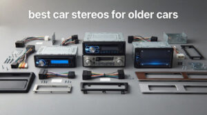 best car stereos for older cars