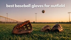best baseball gloves for outfield